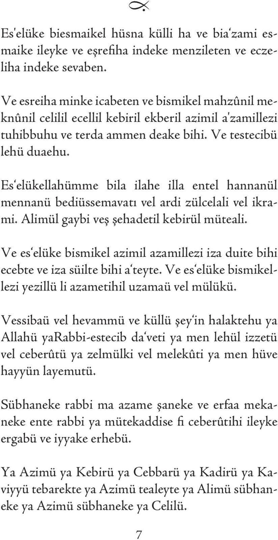 Es elükellahümme bila ilahe illa entel hannanül mennanü bediüssemavatı vel ardi zülcelali vel ikrami. Alimül gaybi veş şehadetil kebirül müteali.