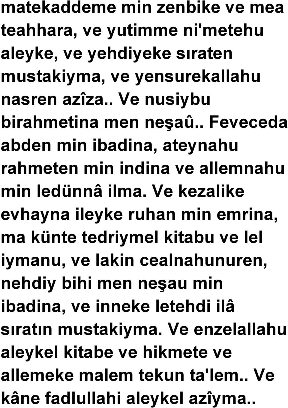 Ve kezalike evhayna ileyke ruhan min emrina, ma künte tedriymel kitabu ve lel iymanu, ve lakin cealnahunuren, nehdiy bihi men neşau min