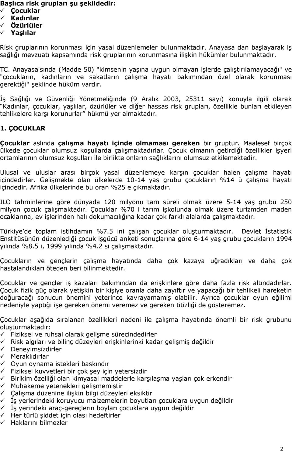 Anayasa'sında (Madde 50) "kimsenin yaşına uygun olmayan işlerde çalıştırılamayacağı" ve "çocukların, kadınların ve sakatların çalışma hayatı bakımından özel olarak korunması gerektiği" şeklinde hüküm