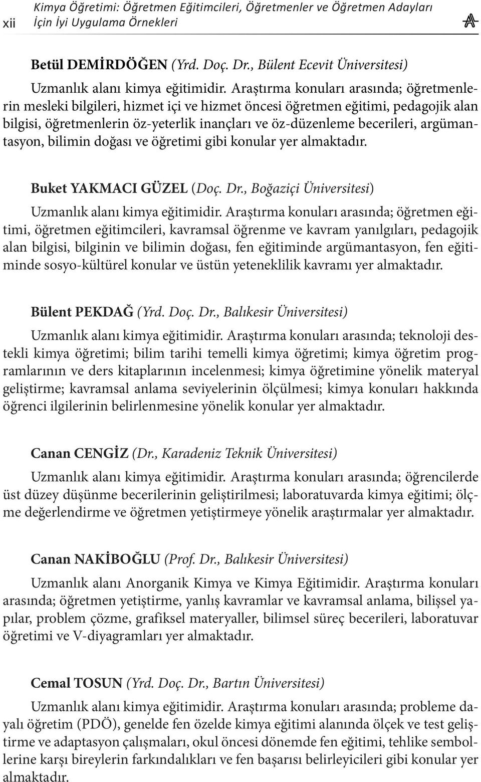 argümantasyon, bilimin doğası ve öğretimi gibi konular yer almaktadır. Buket YAKMACI GÜZEL (Doç. Dr., Boğaziçi Üniversitesi) Uzmanlık alanı kimya eğitimidir.