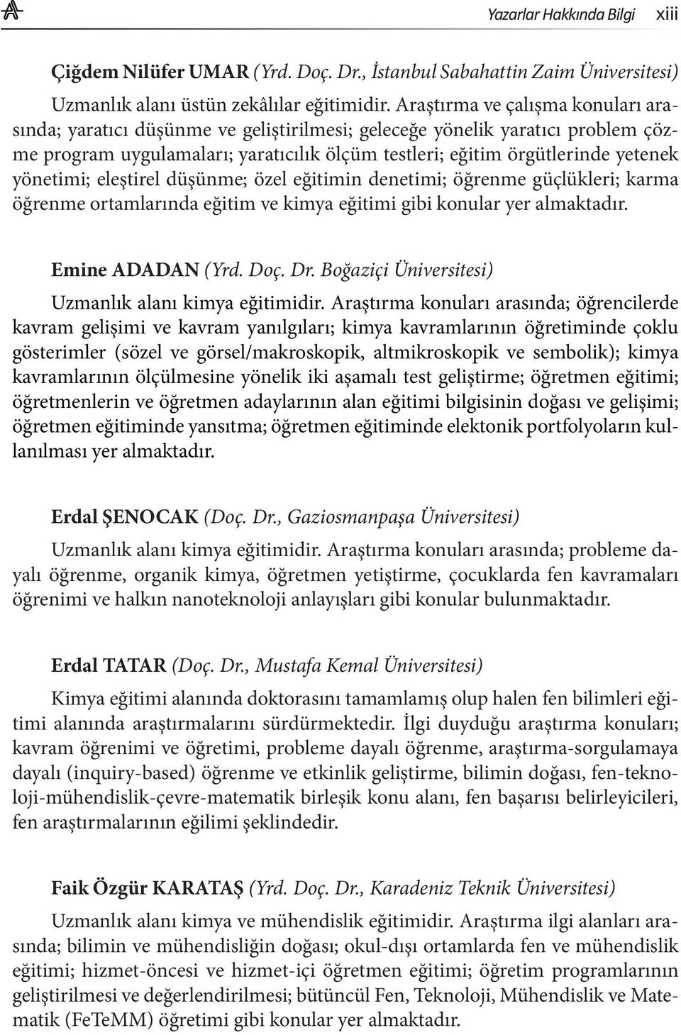 yönetimi; eleştirel düşünme; özel eğitimin denetimi; öğrenme güçlükleri; karma öğrenme ortamlarında eğitim ve kimya eğitimi gibi konular yer almaktadır. Emine ADADAN (Yrd. Doç. Dr.