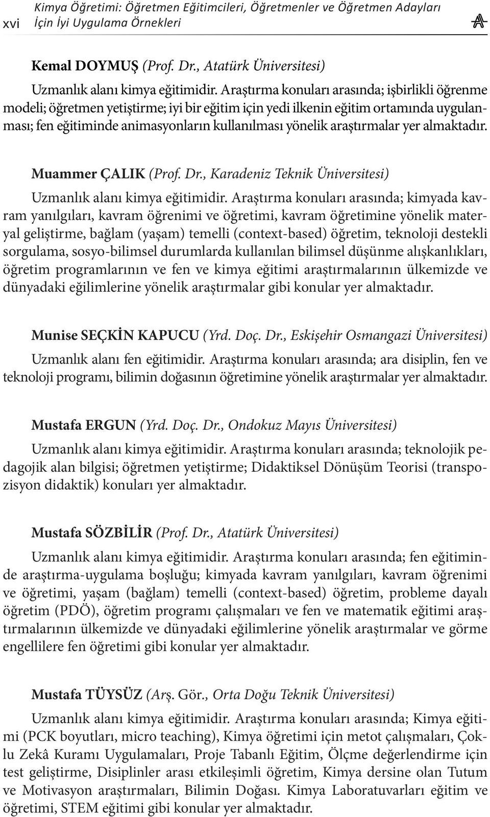 araştırmalar yer almaktadır. Muammer ÇALIK (Prof. Dr., Karadeniz Teknik Üniversitesi) Uzmanlık alanı kimya eğitimidir.