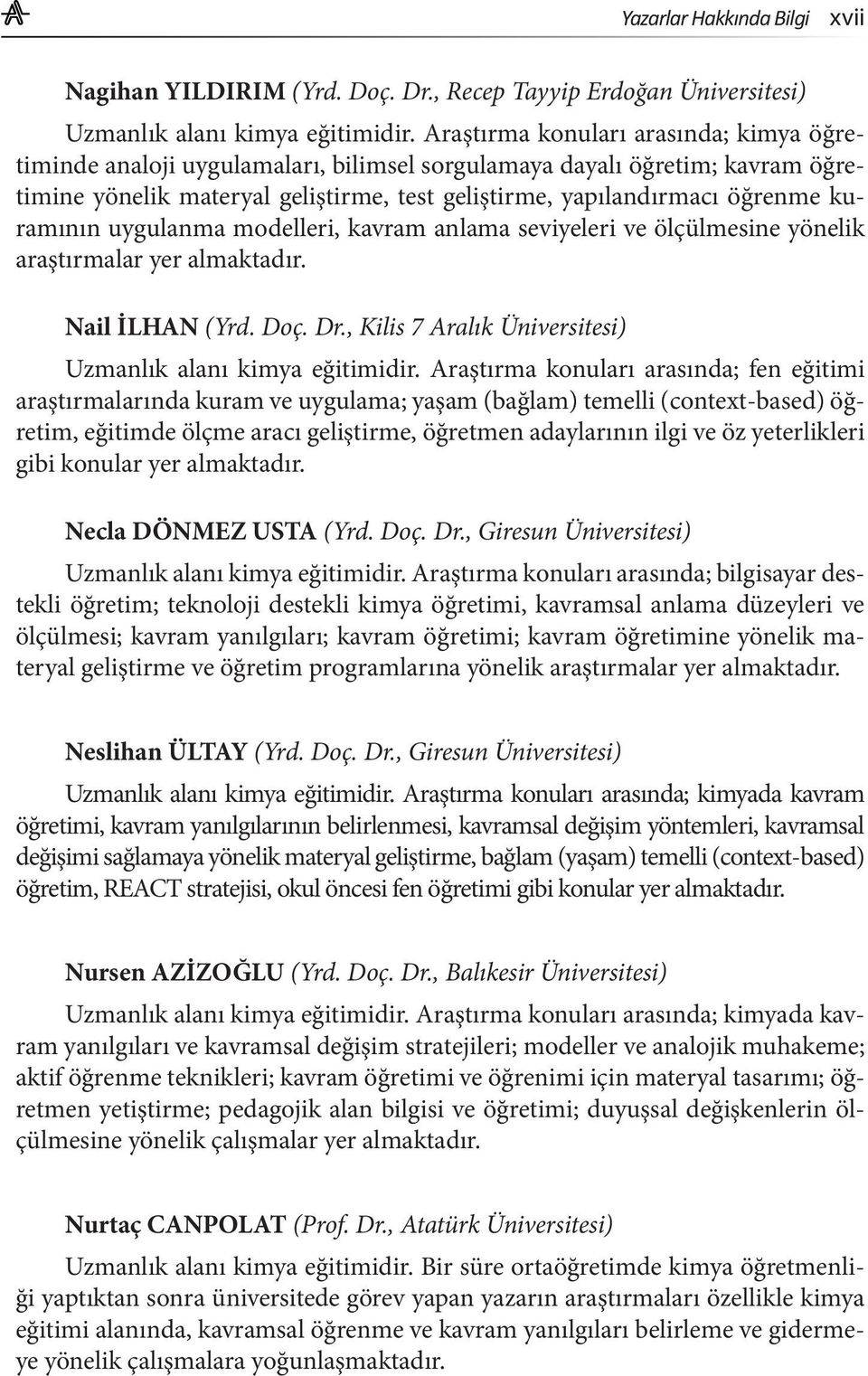 kuramının uygulanma modelleri, kavram anlama seviyeleri ve ölçülmesine yönelik araştırmalar yer almaktadır. Nail İLHAN (Yrd. Doç. Dr., Kilis 7 Aralık Üniversitesi) Uzmanlık alanı kimya eğitimidir.