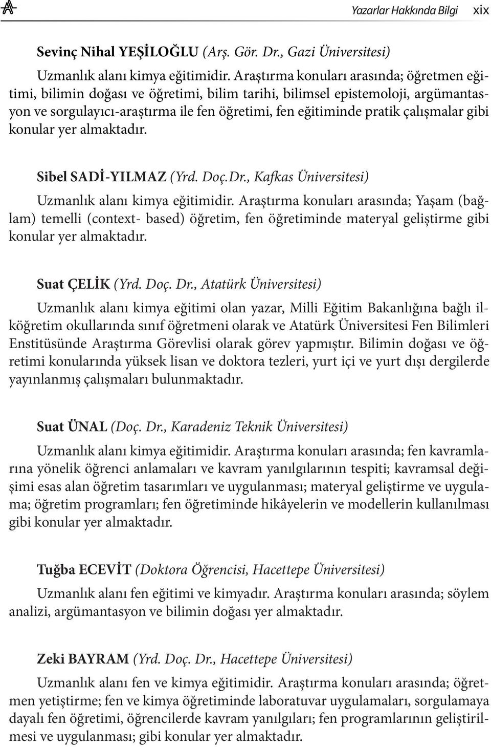 çalışmalar gibi konular yer almaktadır. Sibel SADİ-YILMAZ (Yrd. Doç.Dr., Kafkas Üniversitesi) Uzmanlık alanı kimya eğitimidir.