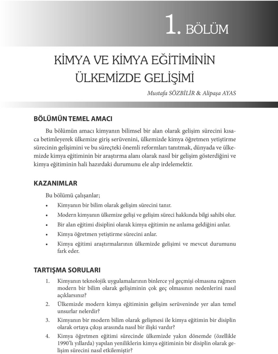 bir gelişim gösterdiğini ve kimya eğitiminin hali hazırdaki durumunu ele alıp irdelemektir. KAZANIMLAR Bu bölümü çalışanlar; Kimyanın bir bilim olarak gelişim sürecini tanır.