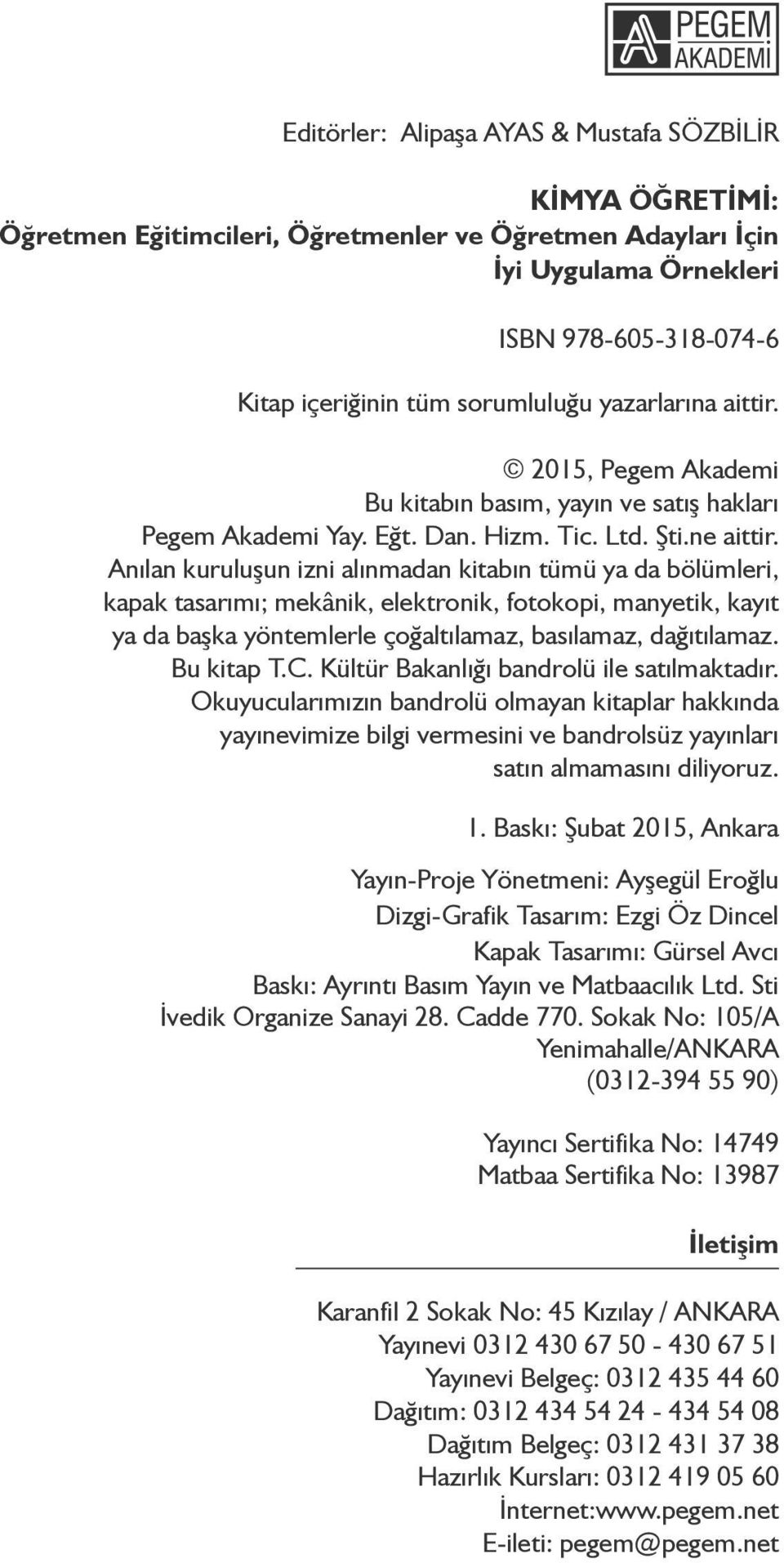 Anılan kuruluşun izni alınmadan kitabın tümü ya da bölümleri, kapak tasarımı; mekânik, elektronik, fotokopi, manyetik, kayıt ya da başka yöntemlerle çoğaltılamaz, basılamaz, dağıtılamaz. Bu kitap T.C.