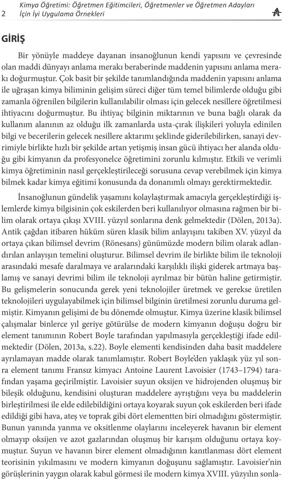 Çok basit bir şekilde tanımlandığında maddenin yapısını anlama ile uğraşan kimya biliminin gelişim süreci diğer tüm temel bilimlerde olduğu gibi zamanla öğrenilen bilgilerin kullanılabilir olması