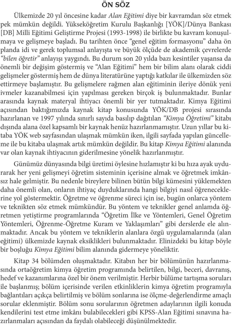 Bu tarihten önce genel eğitim formasyonu daha ön planda idi ve gerek toplumsal anlayışta ve büyük ölçüde de akademik çevrelerde bilen öğretir anlayışı yaygındı.