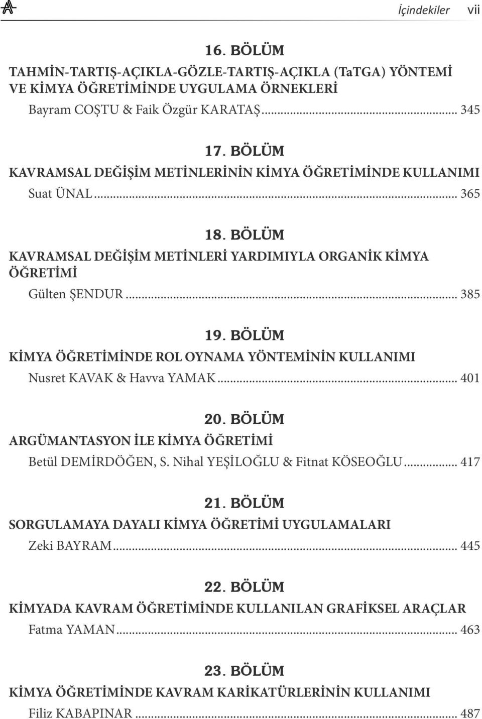 BÖLÜM KİMYA ÖĞRETİMİNDE ROL OYNAMA YÖNTEMİNİN KULLANIMI Nusret KAVAK & Havva YAMAK... 401 20. BÖLÜM ARGÜMANTASYON İLE KİMYA ÖĞRETİMİ Betül DEMİRDÖĞEN, S. Nihal YEŞİLOĞLU & Fitnat KÖSEOĞLU... 417 21.