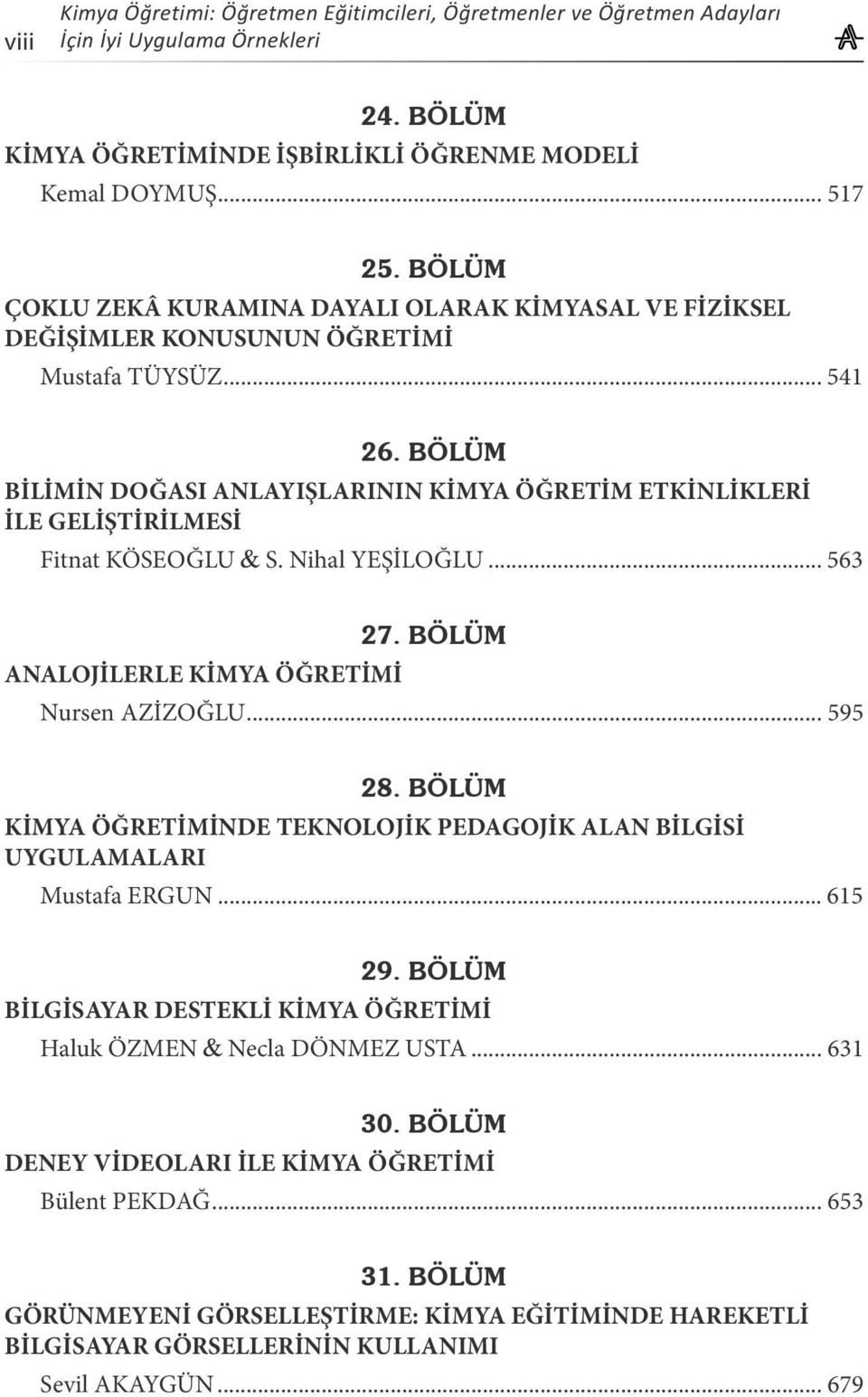 BÖLÜM BİLİMİN DOĞASI ANLAYIŞLARININ KİMYA ÖĞRETİM ETKİNLİKLERİ İLE GELİŞTİRİLMESİ Fitnat KÖSEOĞLU S. Nihal YEŞİLOĞLU... 563 27. BÖLÜM ANALOJİLERLE KİMYA ÖĞRETİMİ Nursen AZİZOĞLU... 595 28.