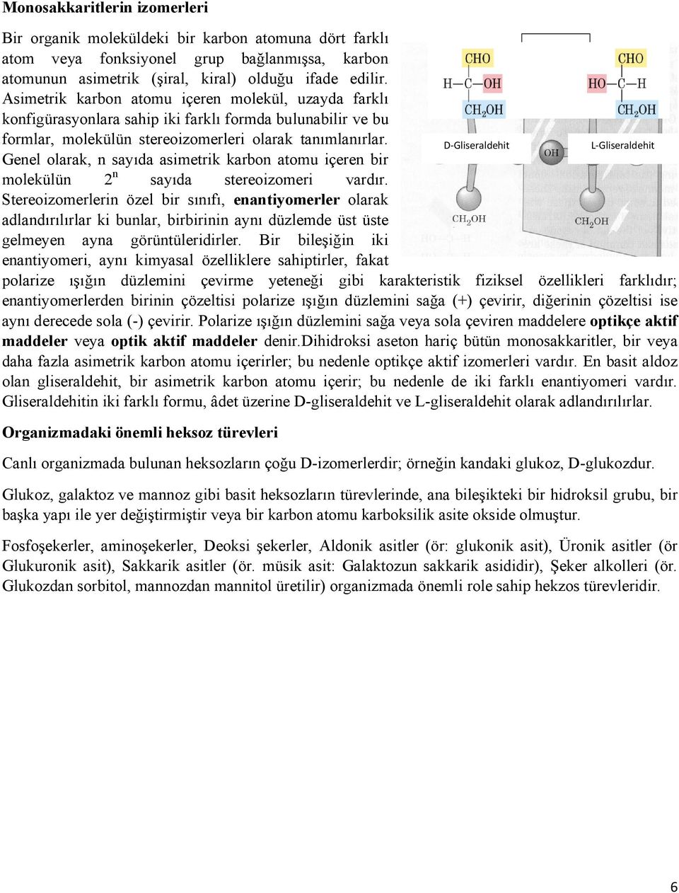 Genel olarak, n sayıda asimetrik karbon atomu içeren bir D-Gliseraldehit L-Gliseraldehit molekülün 2 n sayıda stereoizomeri vardır.