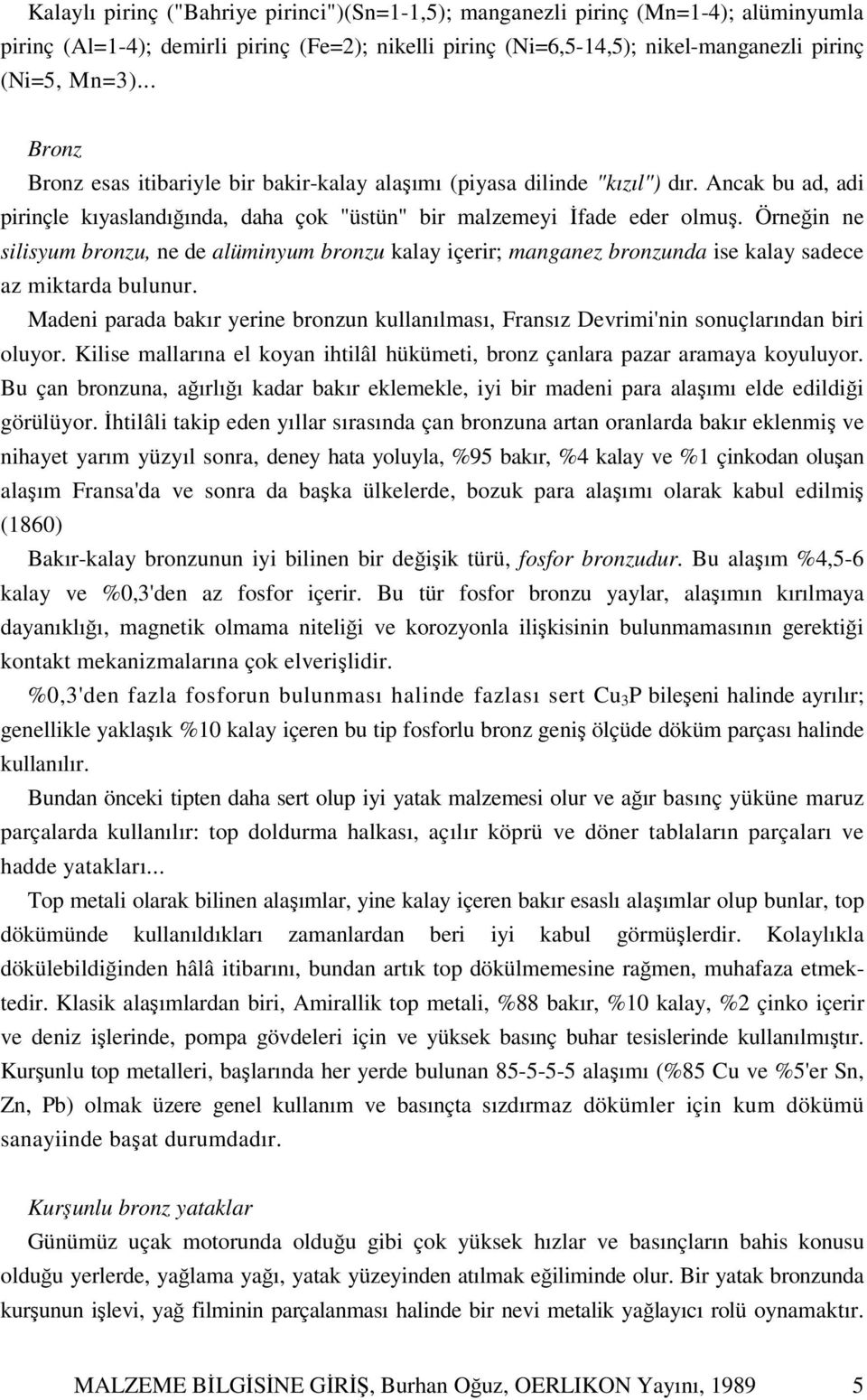 Örneğin ne silisyum bronzu, ne de alüminyum bronzu kalay içerir; manganez bronzunda ise kalay sadece az miktarda bulunur.