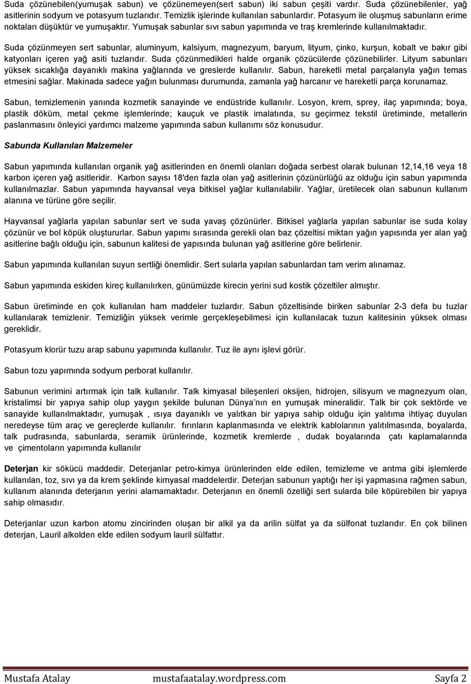 Suda çözünmeyen sert sabunlar, aluminyum, kalsiyum, magnezyum, baryum, lityum, çinko, kurşun, kobalt ve bakır gibi katyonları içeren yağ asiti tuzlarıdır.