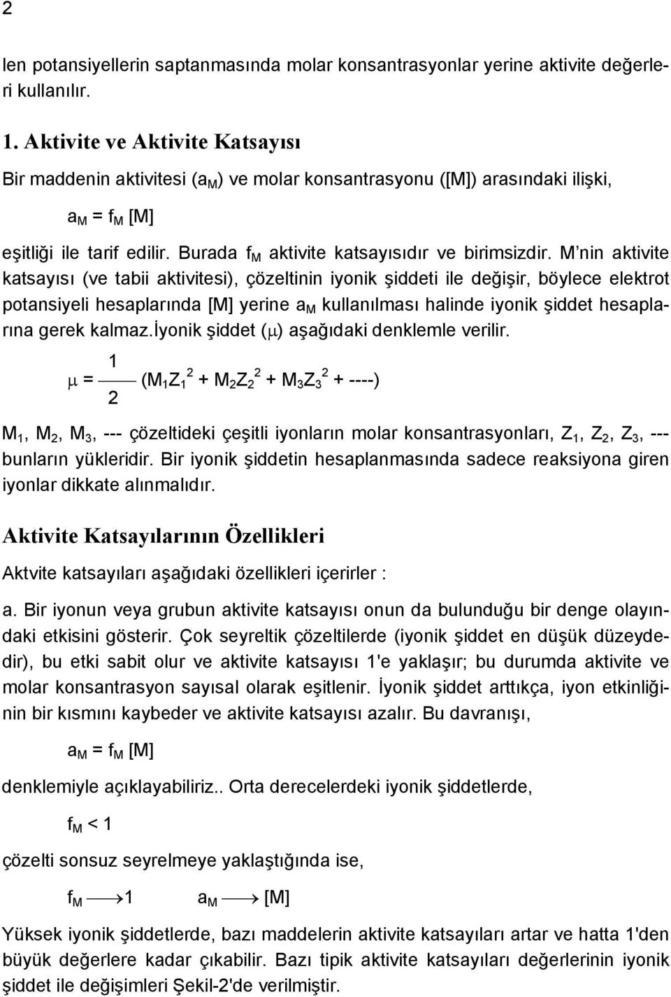 M nin aktivite katsayısı (ve tabii aktivitesi), çözeltinin iyonik şiddeti ile değişir, böylece elektrot potansiyeli hesaplarında [M] yerine a M kullanılması halinde iyonik şiddet hesaplarına gerek