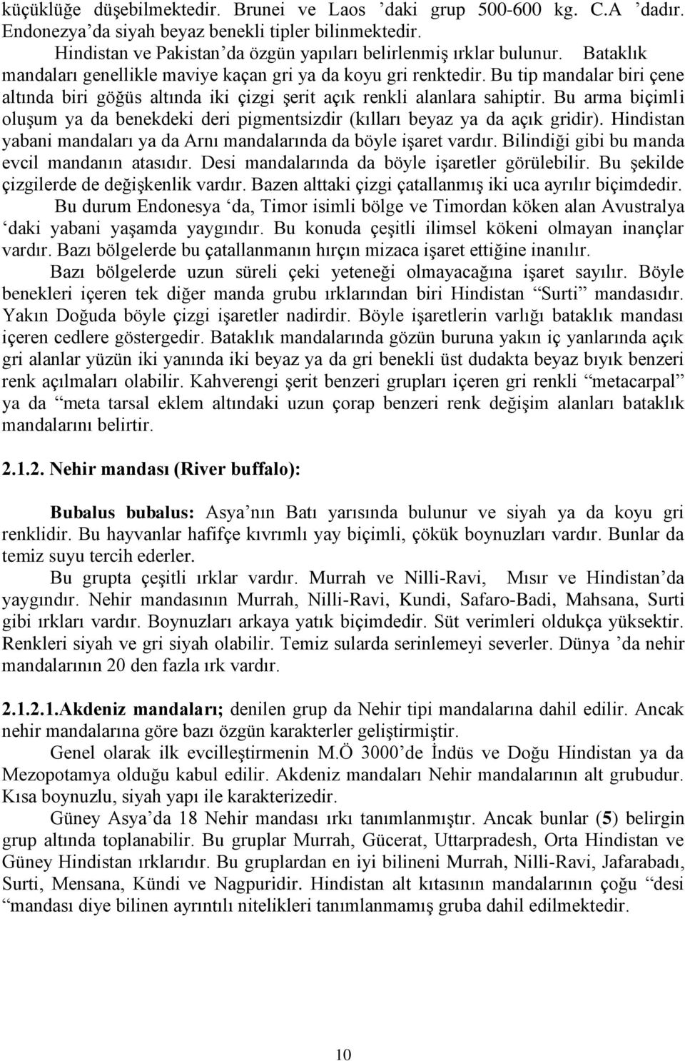 Bu arma biçimli oluşum ya da benekdeki deri pigmentsizdir (kılları beyaz ya da açık gridir). Hindistan yabani mandaları ya da Arnı mandalarında da böyle işaret vardır.