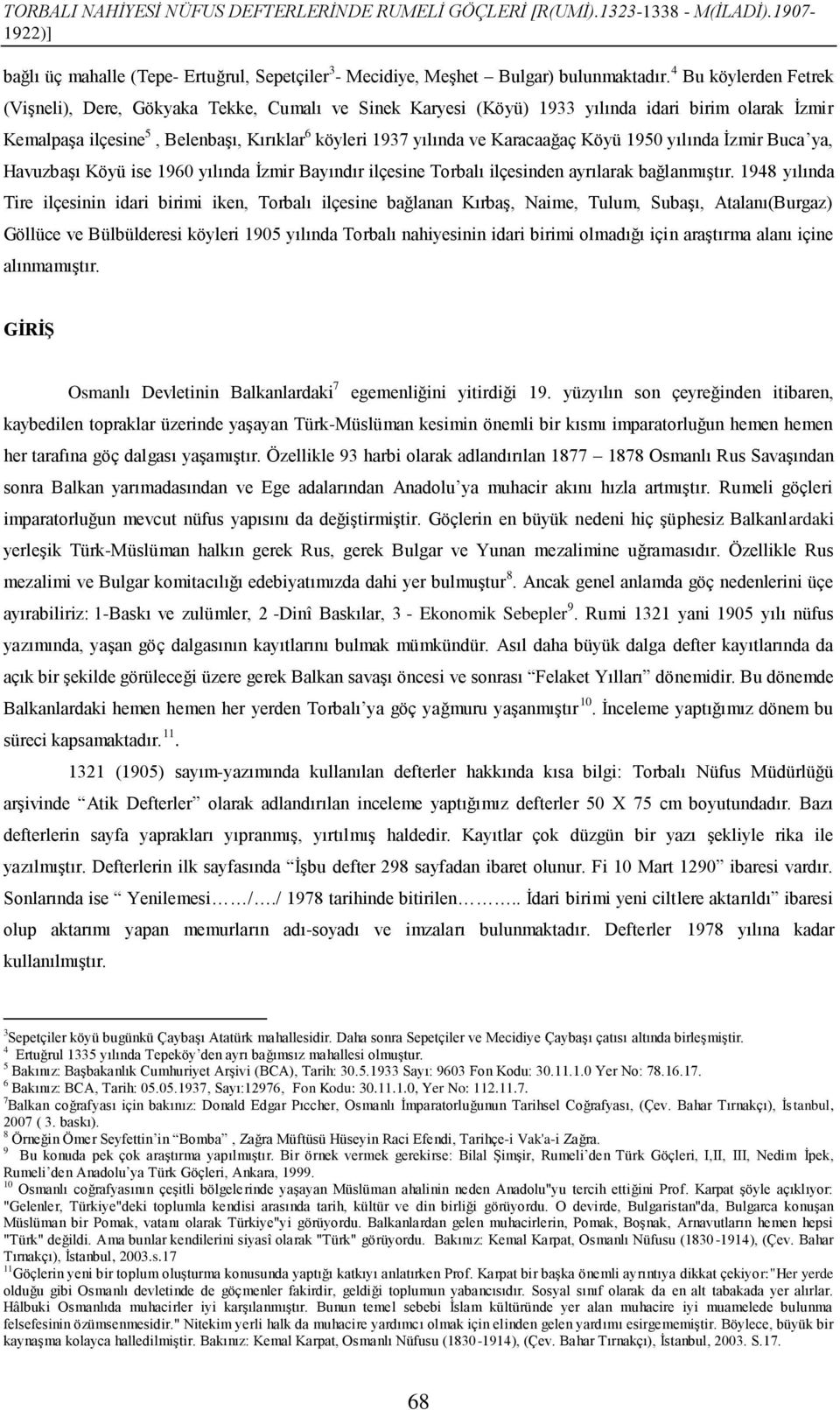 Köyü 950 yılında İzmir Buca ya, Havuzbaşı Köyü ise 960 yılında İzmir Bayındır ilçesine Torbalı ilçesinden ayrılarak bağlanmıştır.