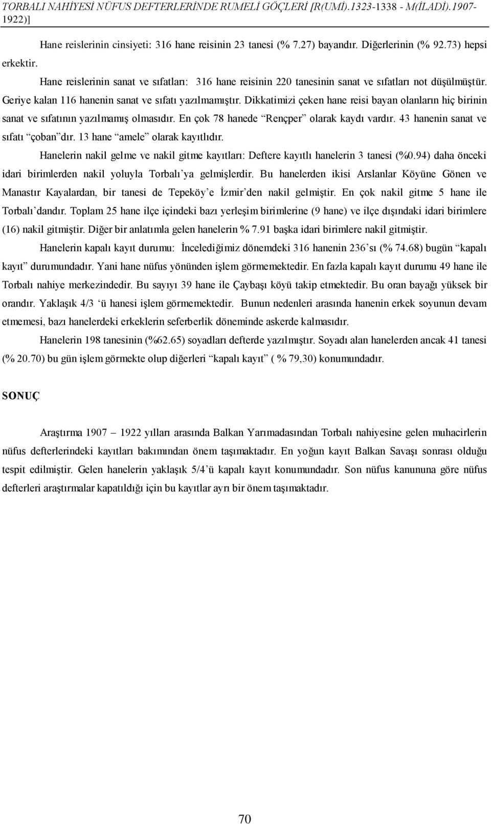 Dikkatimizi çeken hane reisi bayan olanların hiç birinin sanat ve sıfatının yazılmamış olmasıdır. En çok 78 hanede Rençper olarak kaydı vardır. 43 hanenin sanat ve sıfatı çoban dır.