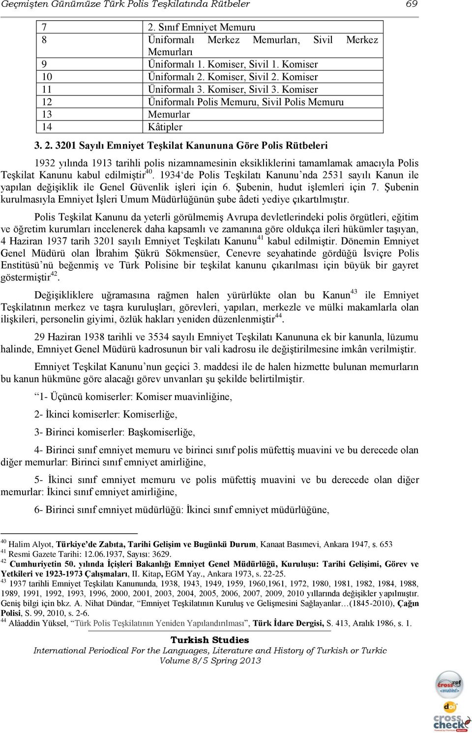 Komiser 11 Üniformalı 3. Komiser, Sivil 3. Komiser 12 Üniformalı Polis Memuru, Sivil Polis Memuru 13 Memurlar 14 Kâtipler 3. 2.