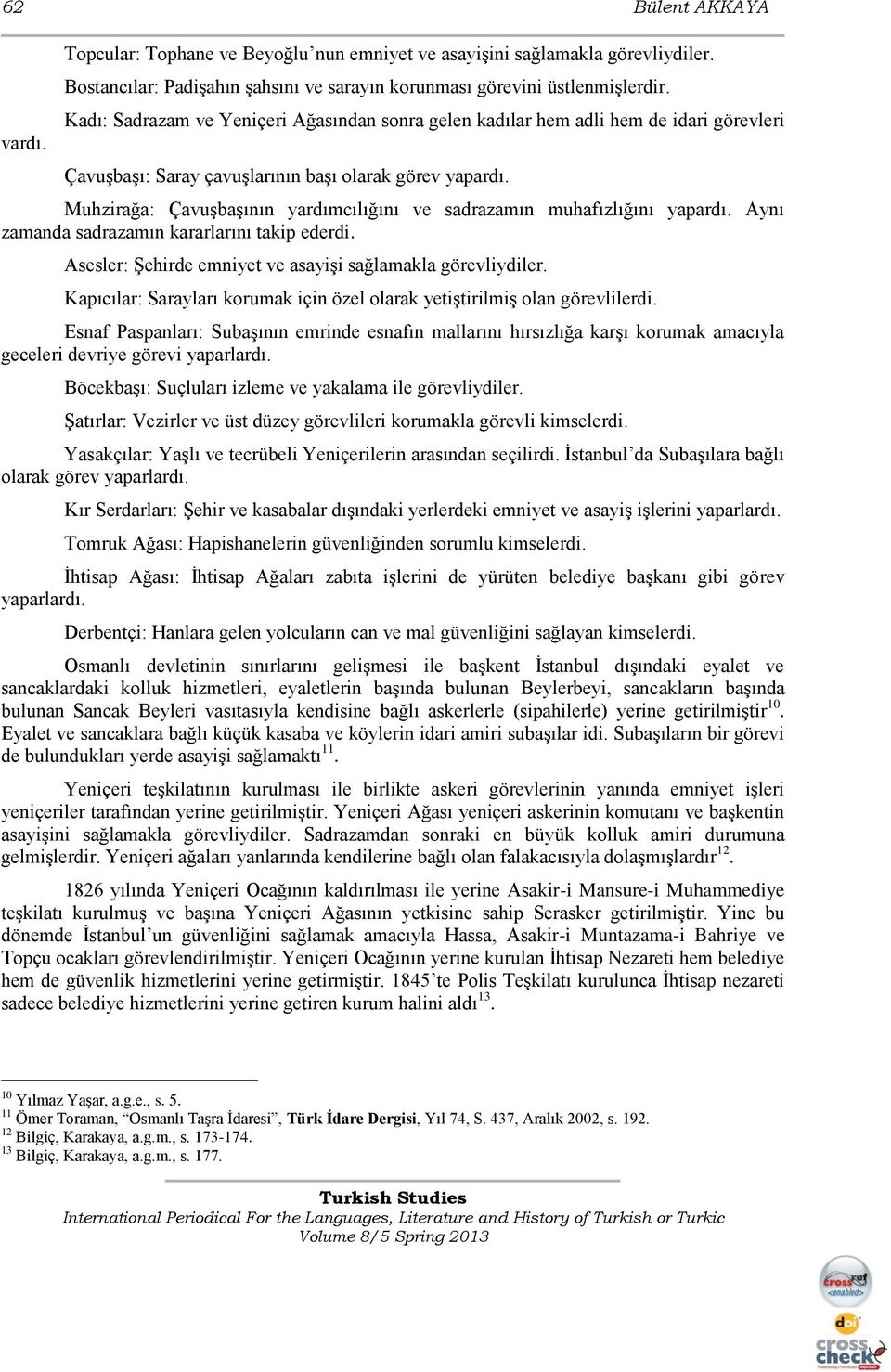 Muhzirağa: Çavuşbaşının yardımcılığını ve sadrazamın muhafızlığını yapardı. Aynı zamanda sadrazamın kararlarını takip ederdi. Asesler: Şehirde emniyet ve asayişi sağlamakla görevliydiler.