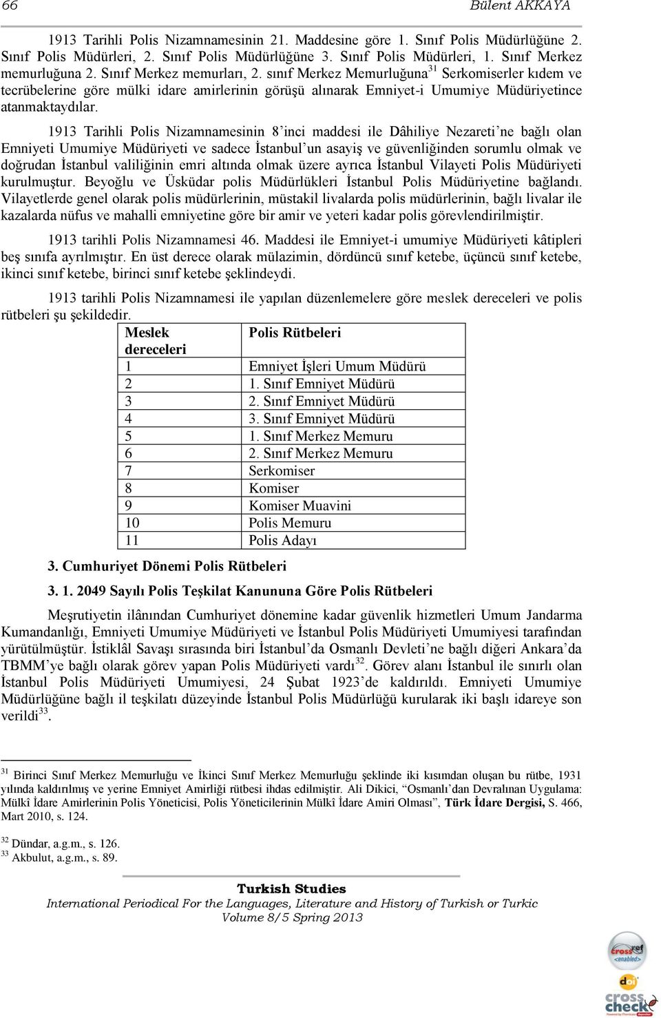 sınıf Merkez Memurluğuna 31 Serkomiserler kıdem ve tecrübelerine göre mülki idare amirlerinin görüşü alınarak Emniyet-i Umumiye Müdüriyetince atanmaktaydılar.