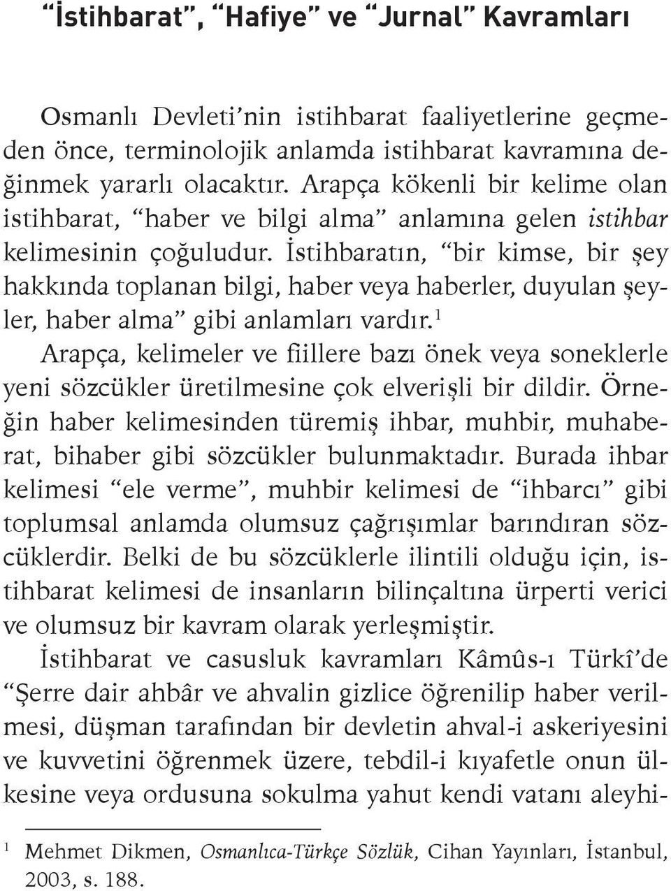 İstihbaratın, bir kimse, bir şey hakkında toplanan bilgi, haber veya haberler, duyulan şeyler, haber alma gibi anlamları vardır.