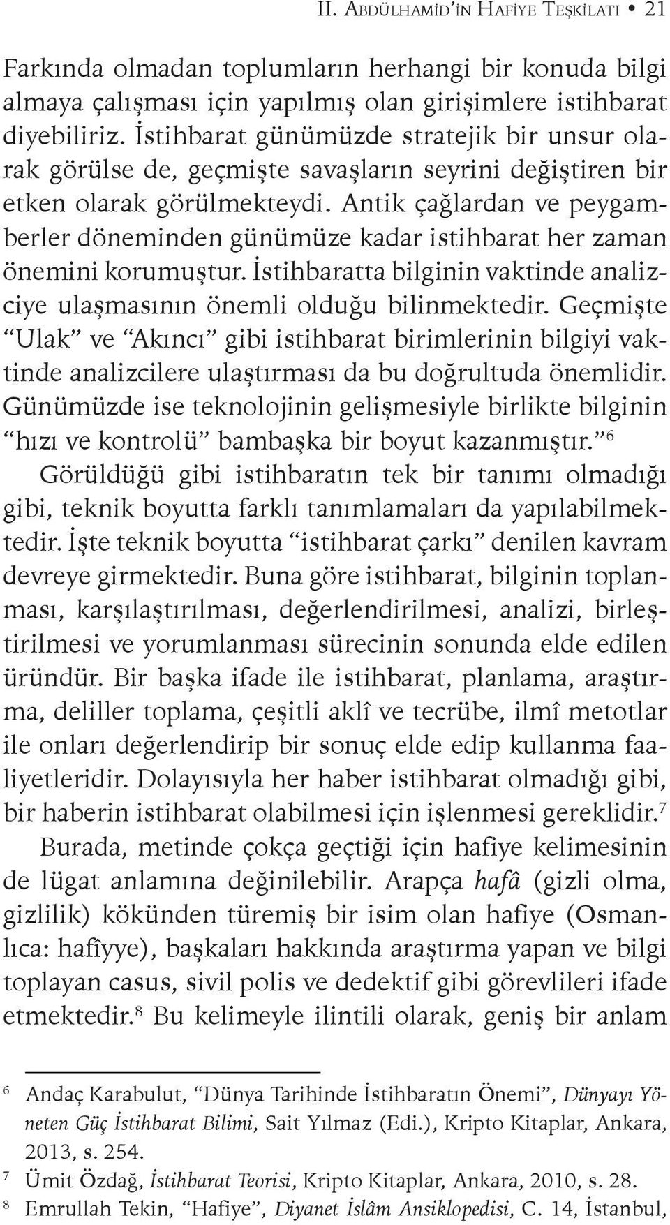 Antik çağlardan ve peygamberler döneminden günümüze kadar istihbarat her zaman önemini korumuştur. İstihbaratta bilginin vaktinde analizciye ulaşmasının önemli olduğu bilinmektedir.