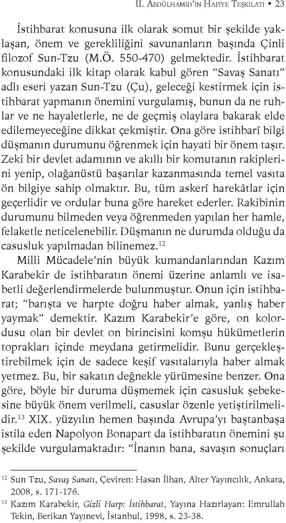 ne de geçmiş olaylara bakarak elde edilemeyeceğine dikkat çekmiştir. Ona göre istihbarî bilgi düşmanın durumunu öğrenmek için hayati bir önem taşır.