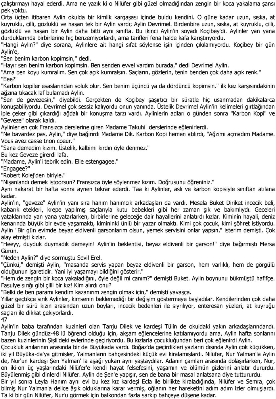 Bu ikinci Aylin'in soyadı Koçibey'di. Aylinler yan yana durduklarında birbirlerine hiç benzemiyorlardı, ama tarifleri fena halde kafa karıştırıyordu. "Hangi Aylin?