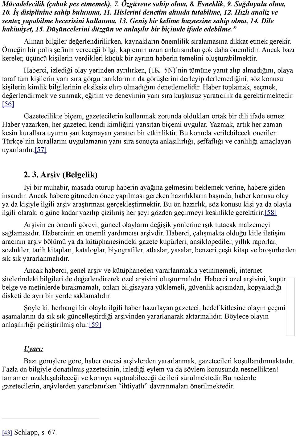 Alınan bilgiler değerlendirilirken, kaynakların önemlilik sıralamasına dikkat etmek gerekir. Örneğin bir polis şefinin vereceği bilgi, kapıcının uzun anlatısından çok daha önemlidir.