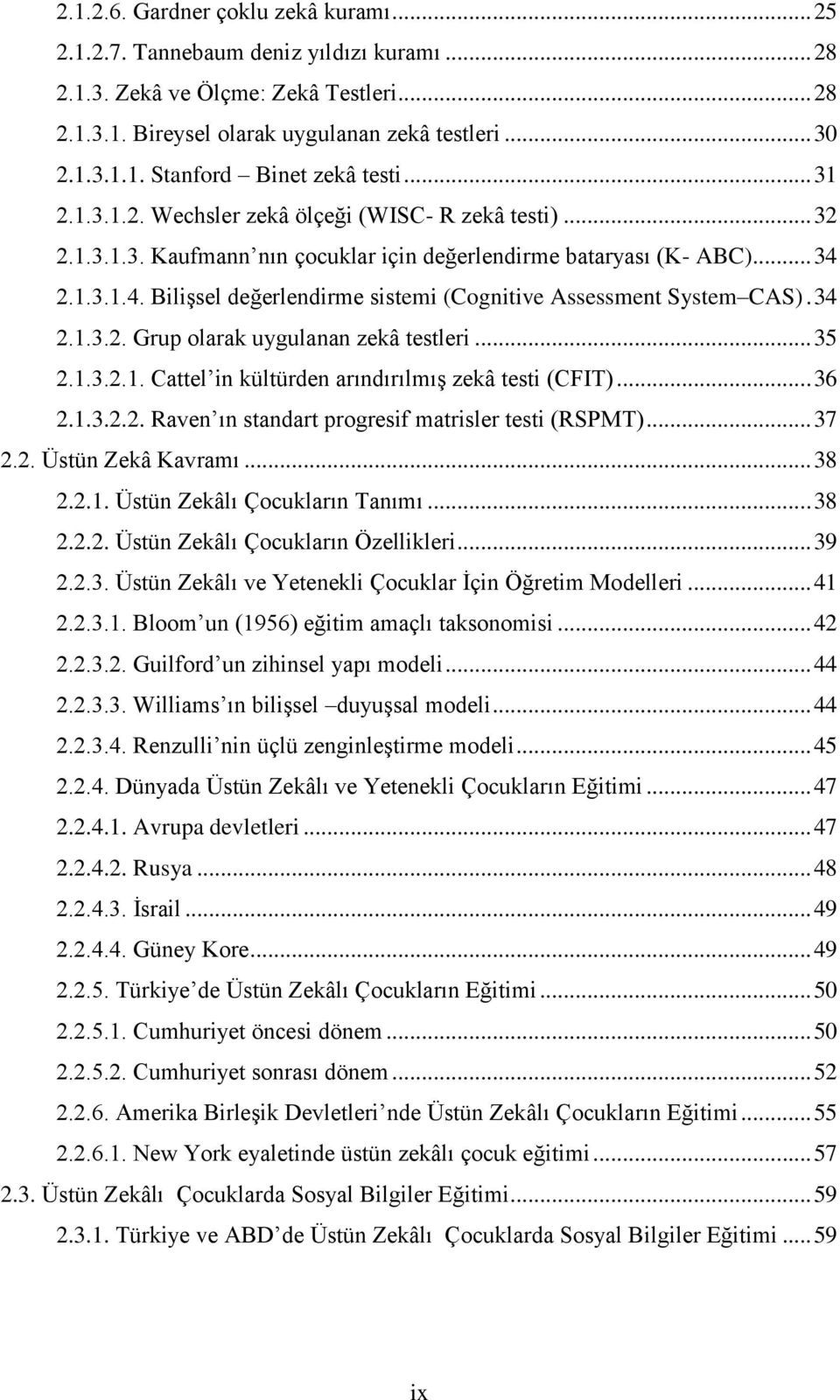 2.1.3.1.4. Bilişsel değerlendirme sistemi (Cognitive Assessment System CAS). 34 2.1.3.2. Grup olarak uygulanan zekâ testleri... 35 2.1.3.2.1. Cattel in kültürden arındırılmış zekâ testi (CFIT)... 36 2.