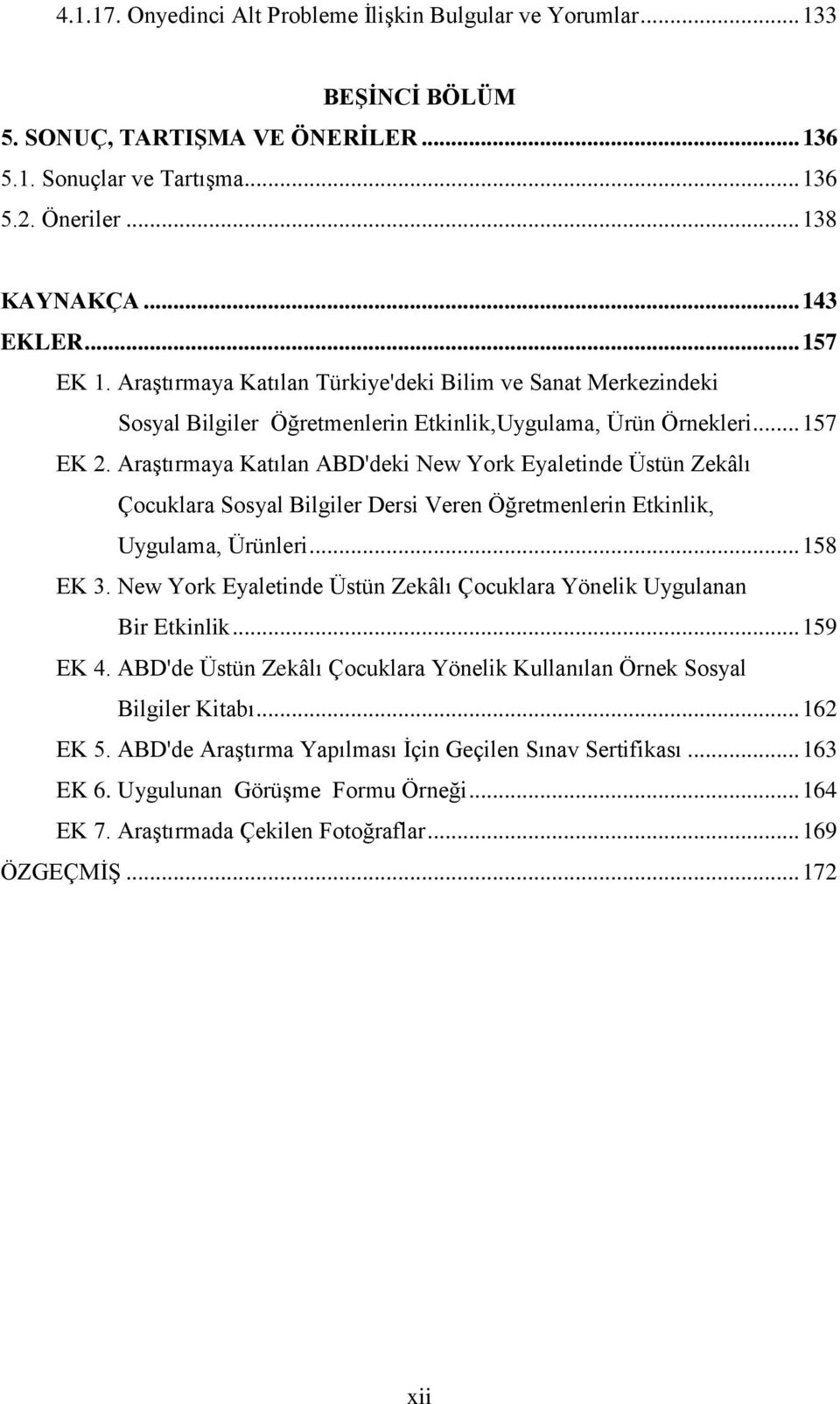 Araştırmaya Katılan ABD'deki New York Eyaletinde Üstün Zekâlı Çocuklara Sosyal Bilgiler Dersi Veren Öğretmenlerin Etkinlik, Uygulama, Ürünleri... 158 EK 3.