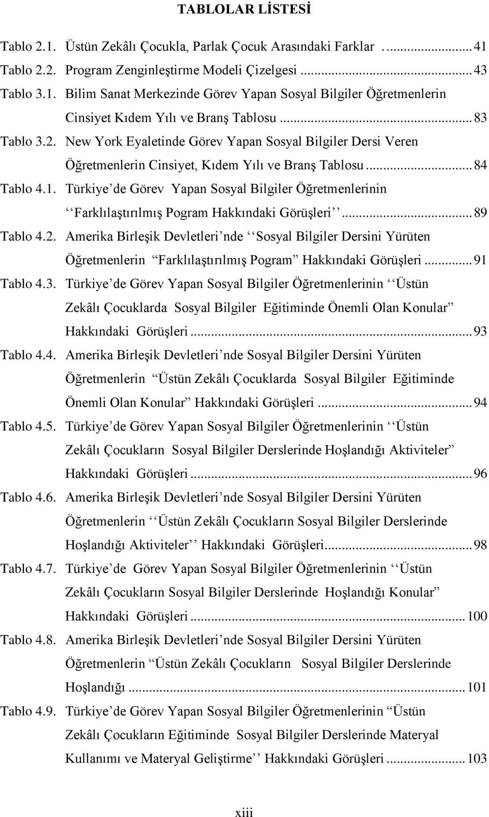 Türkiye de Görev Yapan Sosyal Bilgiler Öğretmenlerinin Farklılaştırılmış Pogram Hakkındaki Görüşleri... 89 Tablo 4.2.