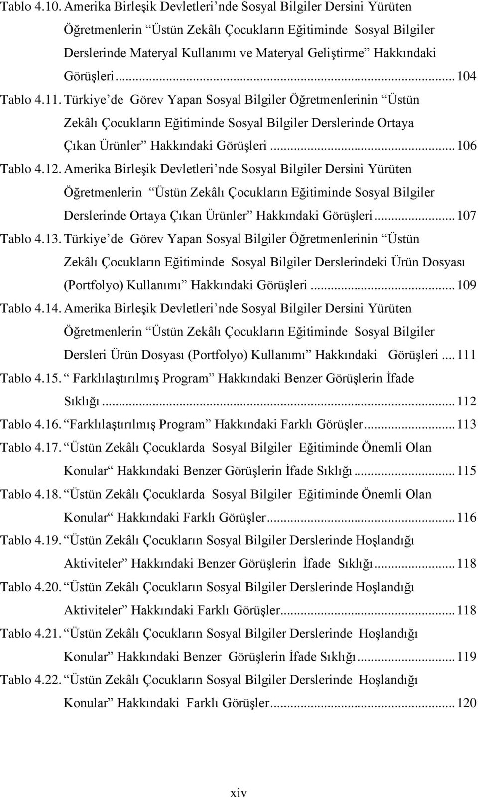 Görüşleri... 104 Tablo 4.11. Türkiye de Görev Yapan Sosyal Bilgiler Öğretmenlerinin Üstün Zekâlı Çocukların Eğitiminde Sosyal Bilgiler Derslerinde Ortaya Çıkan Ürünler Hakkındaki Görüşleri.