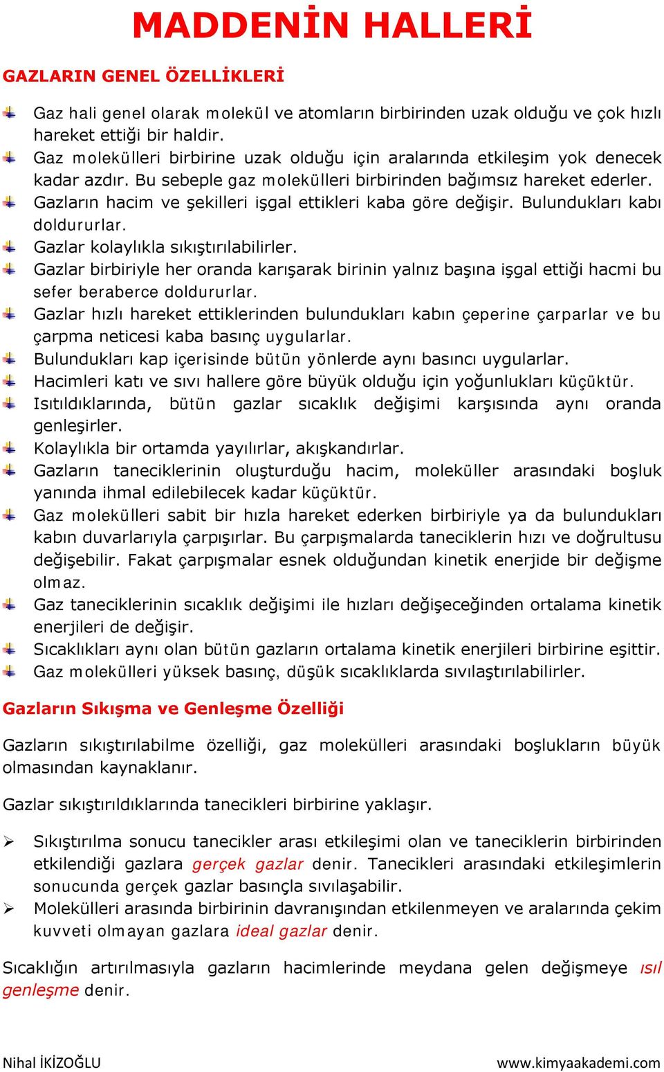 Gazların hacim ve şekilleri işgal ettikleri kaba göre değişir. Bulundukları kabı doldururlar. Gazlar kolaylıkla sıkıştırılabilirler.