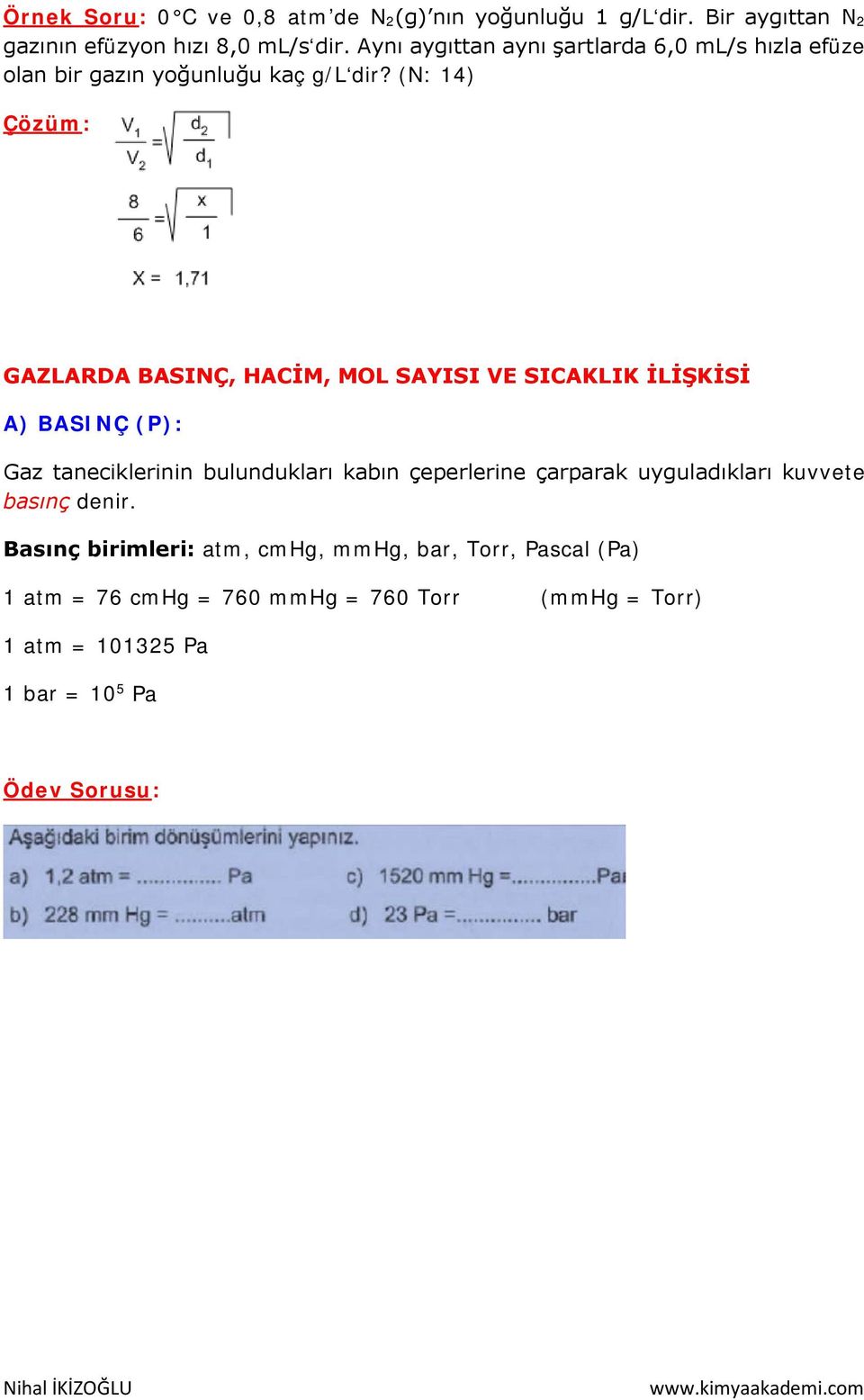 (N: 14) Çözüm: GAZLARDA BASINÇ, HACİM, MOL SAYISI VE SICAKLIK İLİŞKİSİ A) BASINÇ (P): Gaz taneciklerinin bulundukları kabın