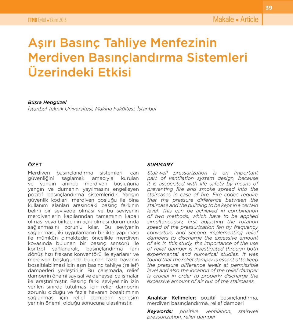 Yangın güvenlik kodları, merdiven boşluğu ile bina kullanım alanları arasındaki basınç farkının belirli bir seviyede olması ve bu seviyenin merdivenlerin kapılarından tamamının kapalı olması veya