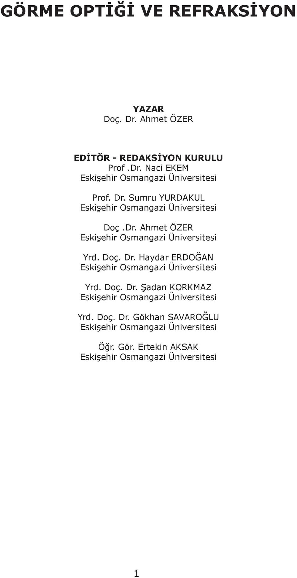 Haydar ERDOĞAN Eskişehir Osmangazi Üniversitesi Yrd. Doç. Dr. Şadan KORKMAZ Eskişehir Osmangazi Üniversitesi Yrd. Doç. Dr. Gökhan SAVAROĞLU Eskişehir Osmangazi Üniversitesi Öğr.