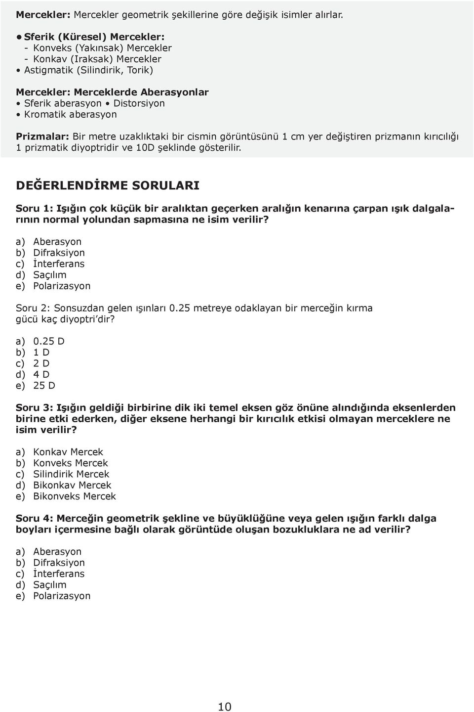 aberasyon Prizmalar: Bir metre uzaklıktaki bir cismin görüntüsünü 1 cm yer değiştiren prizmanın kırıcılığı 1 prizmatik diyoptridir ve 10D şeklinde gösterilir.