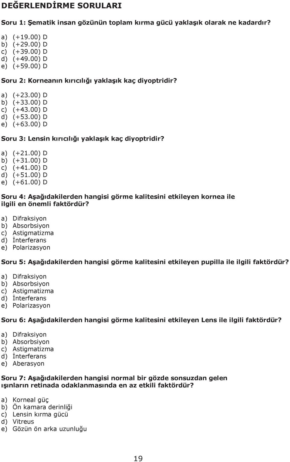 00) D b) (+31.00) D c) (+41.00) D d) (+51.00) D e) (+61.00) D Soru 4: Aşağıdakilerden hangisi görme kalitesini etkileyen kornea ile ilgili en önemli faktördür?