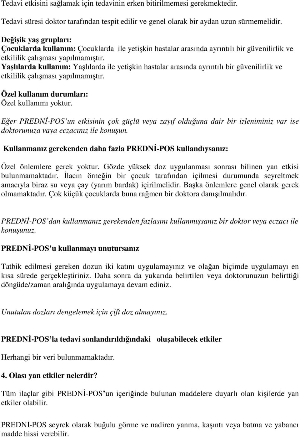 Yaşlılarda kullanım: Yaşlılarda ile yetişkin hastalar arasında ayrıntılı bir güvenilirlik ve etkililik çalışması yapılmamıştır. Özel kullanım durumları: Özel kullanımı yoktur.