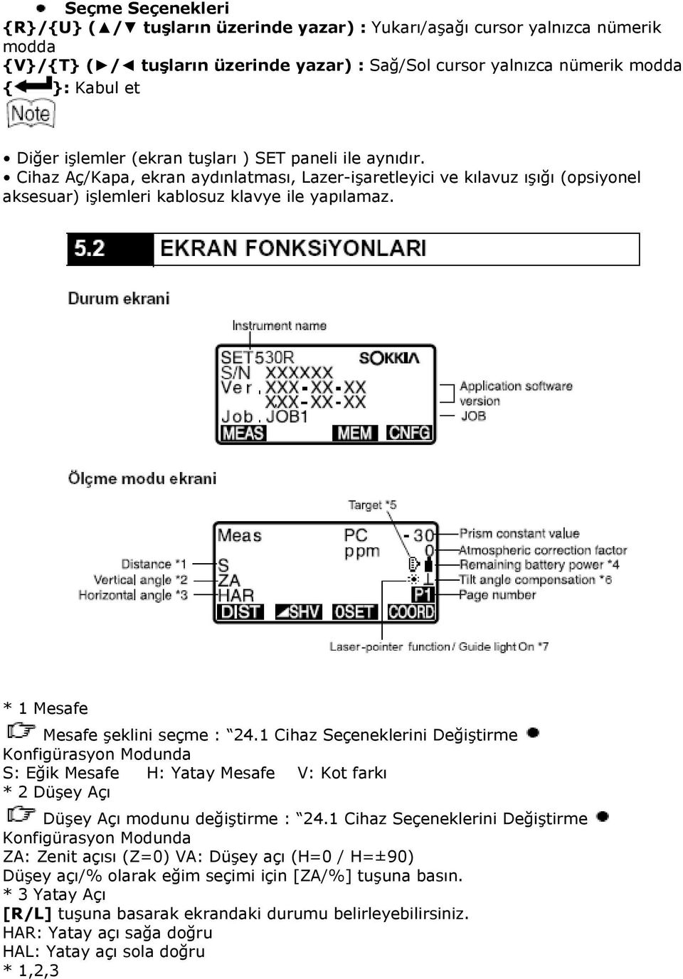 * 1 Mesafe Mesafe şeklini seçme : 24.1 Cihaz Seçeneklerini Değiştirme Konfigürasyon Modunda S: Eğik Mesafe H: Yatay Mesafe V: Kot farkı * 2 Düşey Açı Düşey Açı modunu değiştirme : 24.