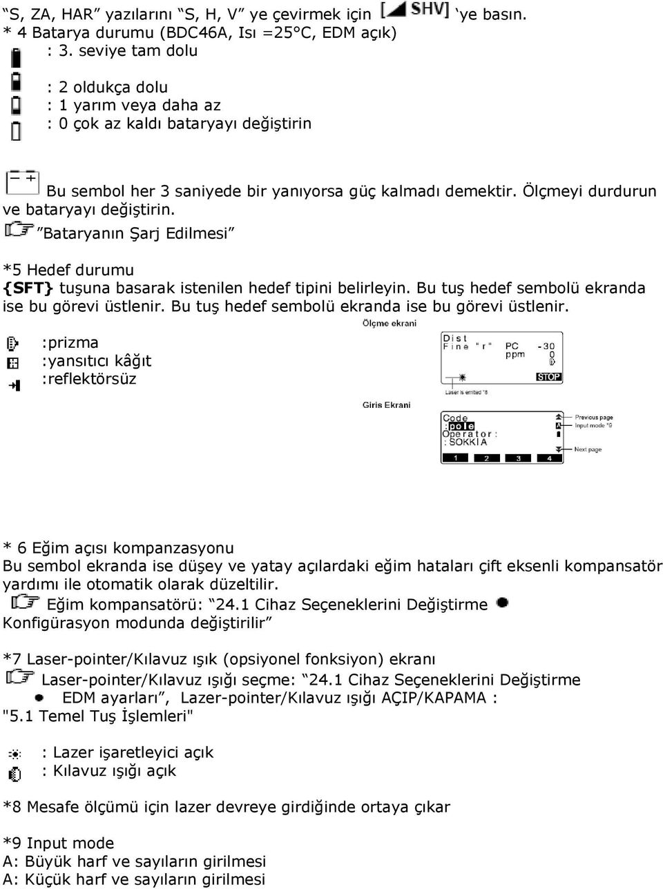 Bataryanın Şarj Edilmesi *5 Hedef durumu {SFT} tuşuna basarak istenilen hedef tipini belirleyin. Bu tuş hedef sembolü ekranda ise bu görevi üstlenir.