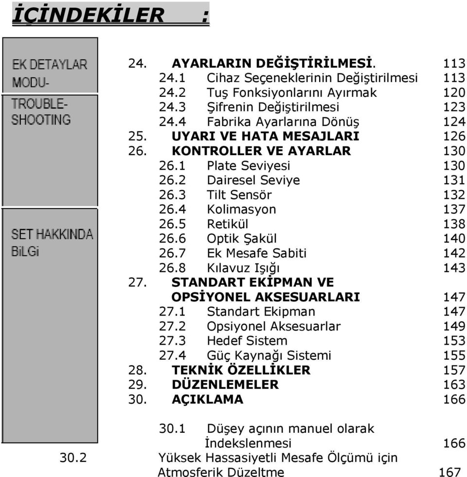 5 Retikül 138 26.6 Optik Şakül 140 26.7 Ek Mesafe Sabiti 142 26.8 Kılavuz Işığı 143 27. STANDART EKİPMAN VE OPSİYONEL AKSESUARLARI 147 27.1 Standart Ekipman 147 27.