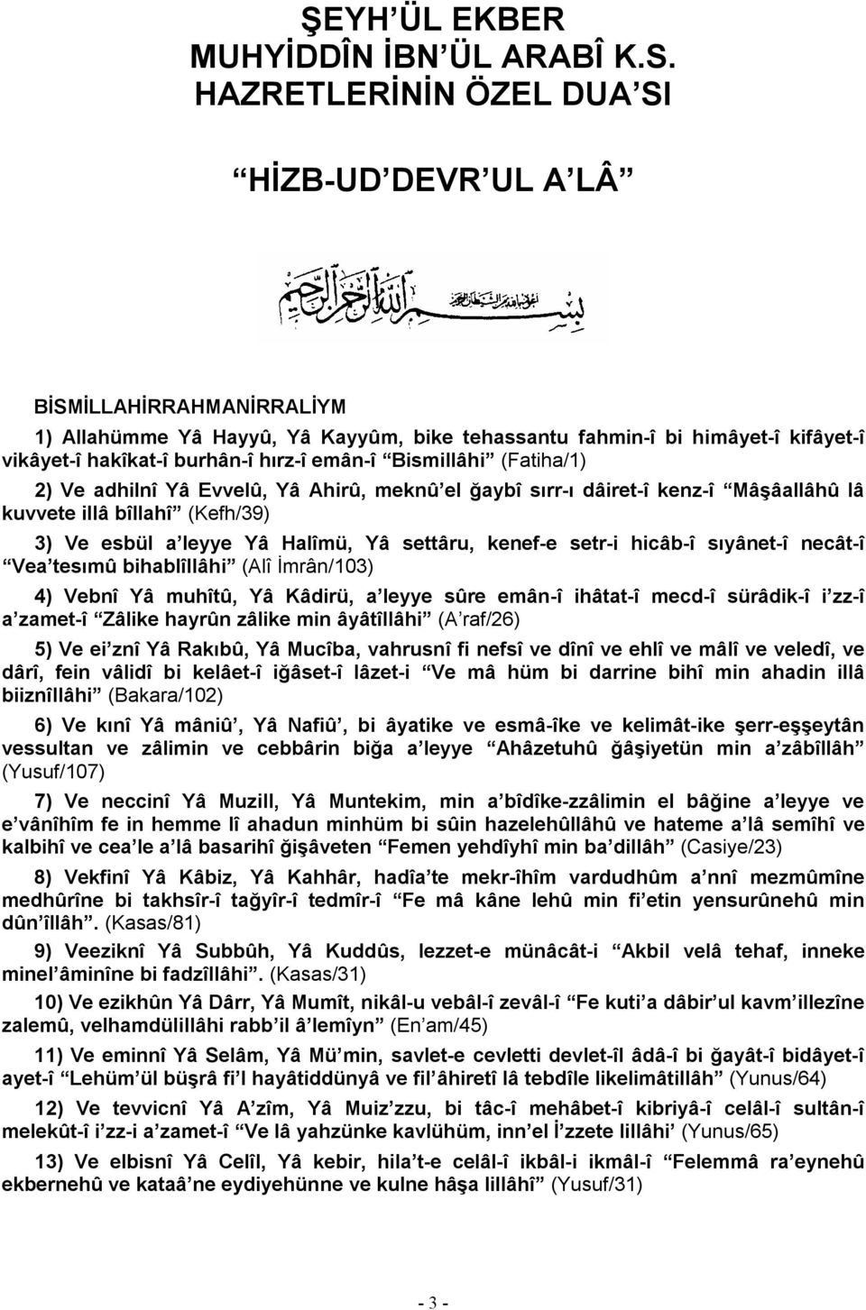 Bismillâhi (Fatiha/1) 2) Ve adhilnî Yâ Evvelû, Yâ Ahirû, meknû el ğaybî sırr-ı dâiret-î kenz-î Mâşâallâhû lâ kuvvete illâ bîllahî (Kefh/39) 3) Ve esbül a leyye Yâ Halîmü, Yâ settâru, kenef-e setr-i