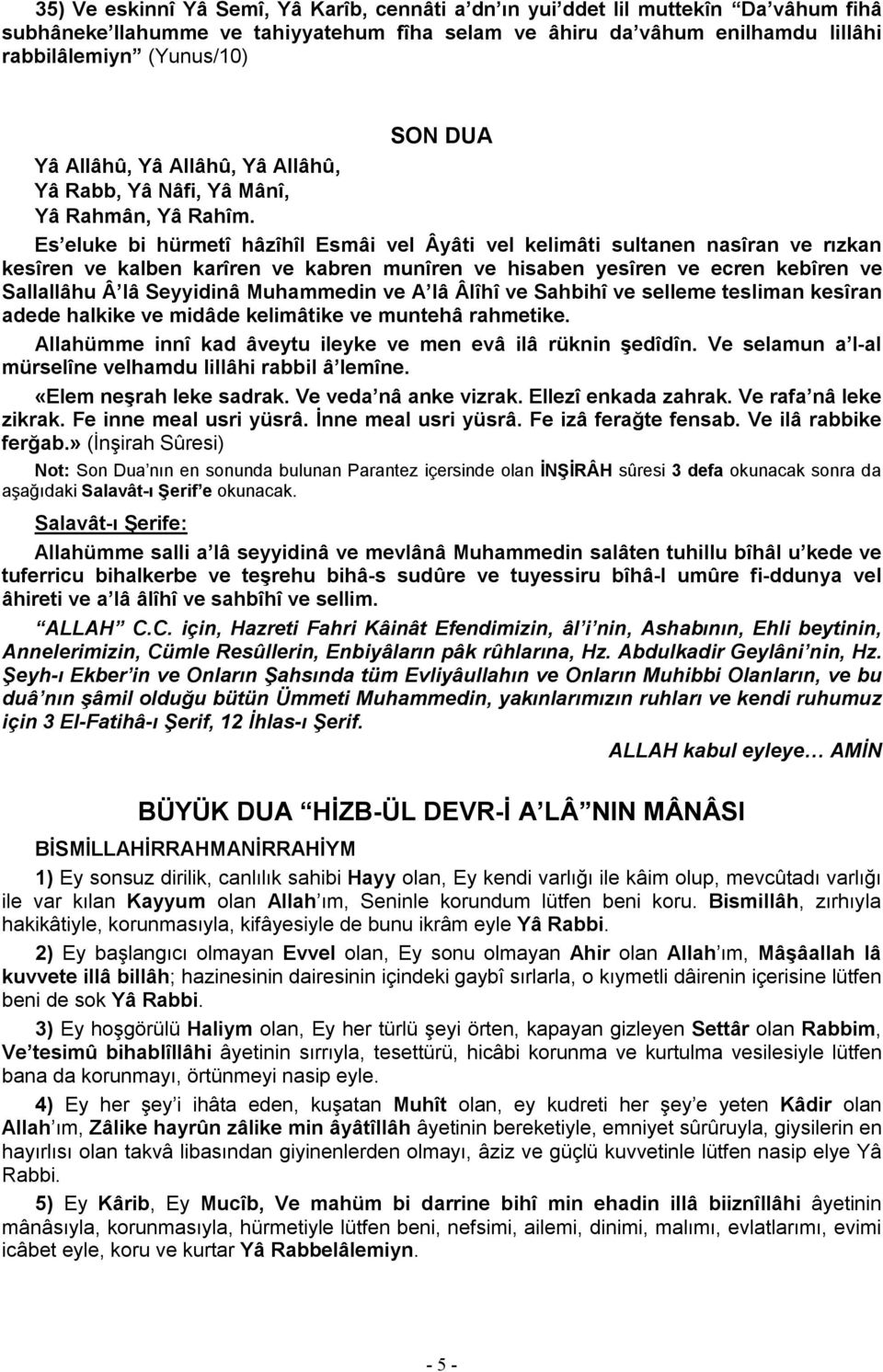 Es eluke bi hürmetî hâzîhîl Esmâi vel Âyâti vel kelimâti sultanen nasîran ve rızkan kesîren ve kalben karîren ve kabren munîren ve hisaben yesîren ve ecren kebîren ve Sallallâhu Â lâ Seyyidinâ