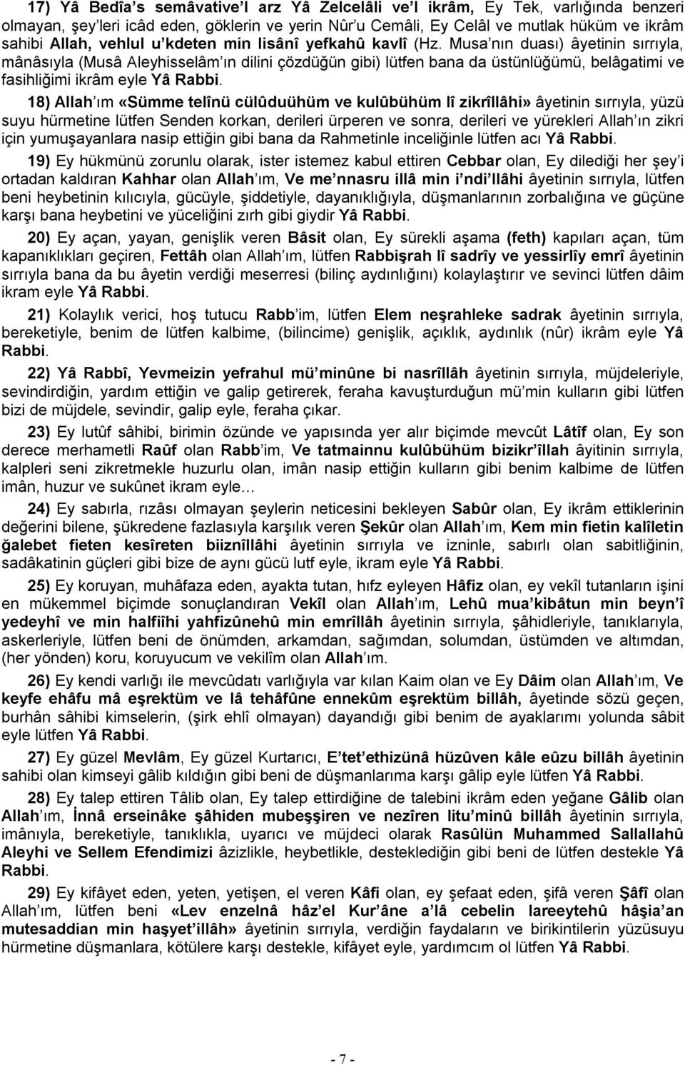 Musa nın duası) âyetinin sırrıyla, mânâsıyla (Musâ Aleyhisselâm ın dilini çözdüğün gibi) lütfen bana da üstünlüğümü, belâgatimi ve fasihliğimi ikrâm eyle Yâ Rabbi.