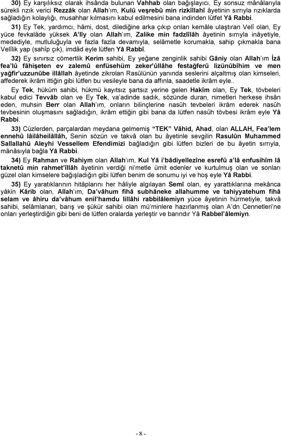 31) Ey Tek, yardımcı, hâmi, dost, dilediğine arka çıkıp onları kemâle ulaştıran Velî olan, Ey yüce fevkalâde yüksek A lîy olan Allah ım, Zalike min fadzlîlâh âyetinin sırrıyla inâyetiyle, medediyle,