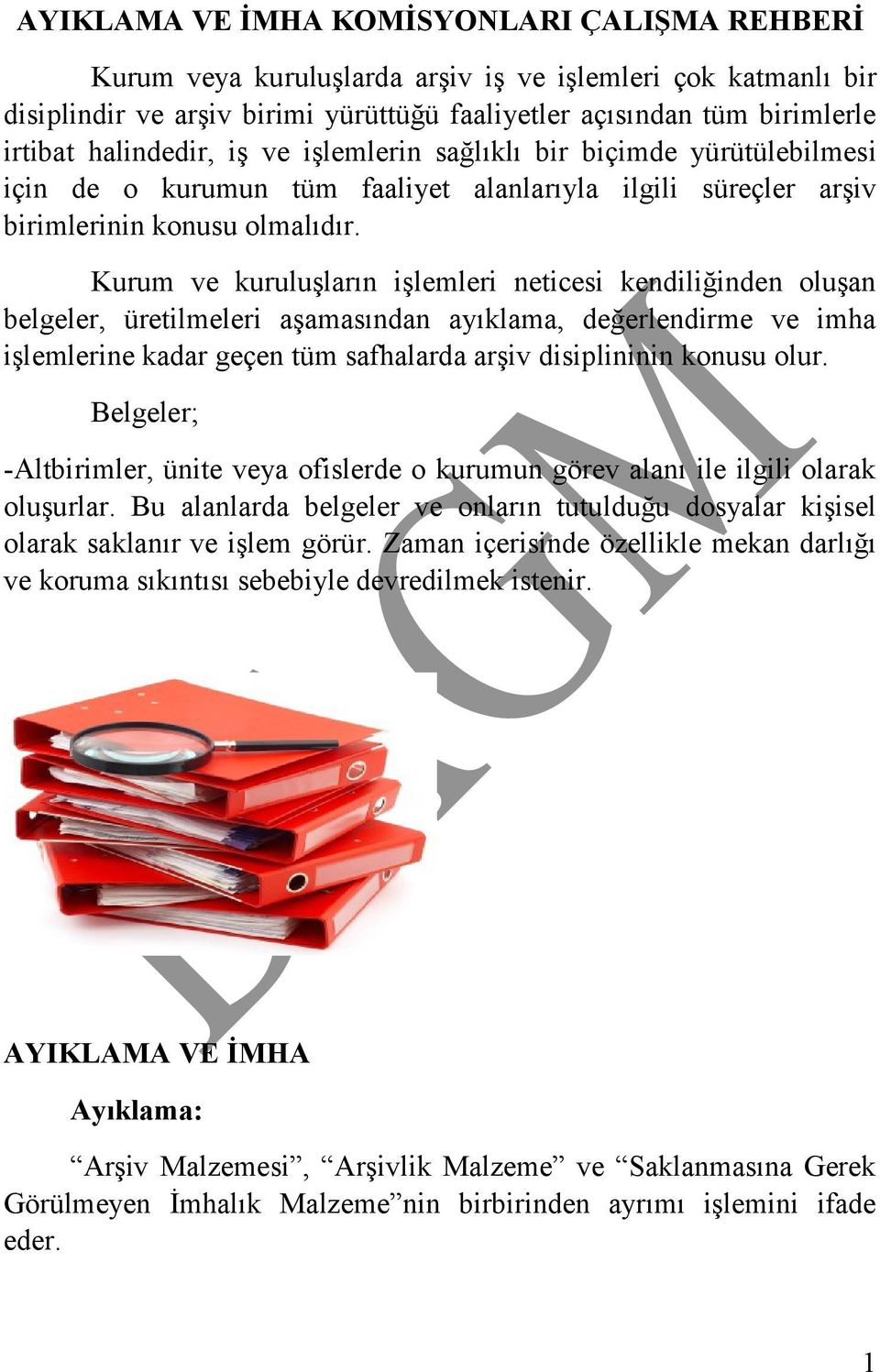 Kurum ve kuruluşların işlemleri neticesi kendiliğinden oluşan belgeler, üretilmeleri aşamasından ayıklama, değerlendirme ve imha işlemlerine kadar geçen tüm safhalarda arşiv disiplininin konusu olur.