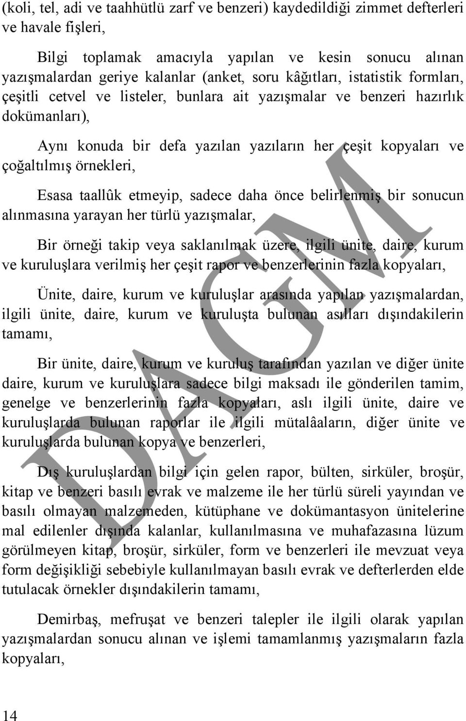 örnekleri, Esasa taallûk etmeyip, sadece daha önce belirlenmiş bir sonucun alınmasına yarayan her türlü yazışmalar, Bir örneği takip veya saklanılmak üzere, ilgili ünite, daire, kurum ve kuruluşlara