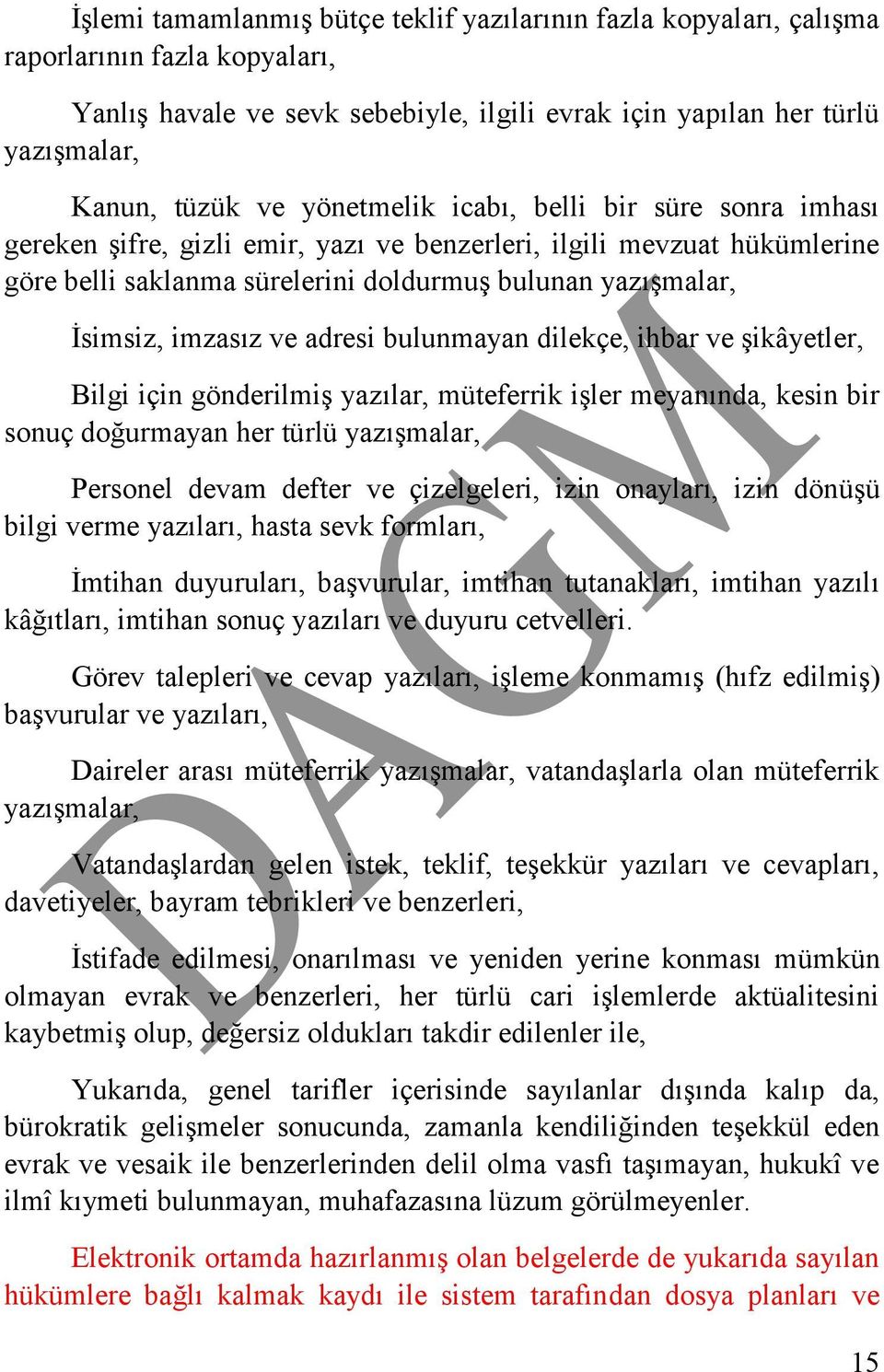 ve adresi bulunmayan dilekçe, ihbar ve şikâyetler, Bilgi için gönderilmiş yazılar, müteferrik işler meyanında, kesin bir sonuç doğurmayan her türlü yazışmalar, Personel devam defter ve çizelgeleri,